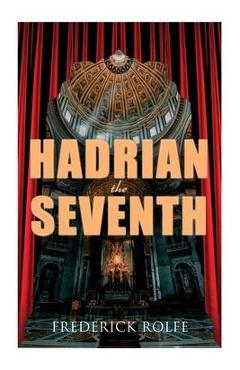 Poza produsului Hadrian the Seventh: Historical Novel - Frederick Rolfe