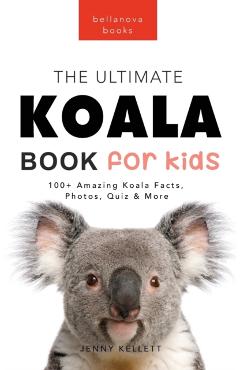 Koalas The Ultimate Koala Book for Kids: 100+ Amazing Koala Facts, Photos, Quiz + More - Jenny Kellett