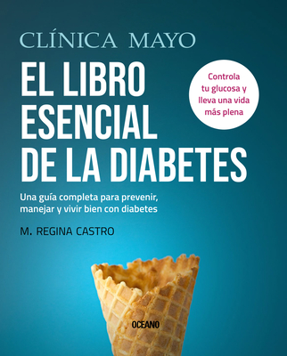 El Libro Esencial de la Diabetes: Una Guía Completa Para Prevenir, Manejar Y Vivir Bien Con Diabetes - M. Regina Castro