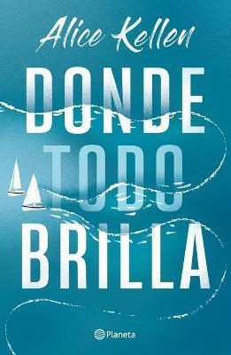 Donde Todo Brilla / Where Everything Shines (Spanish Edition) - Alice Kellen