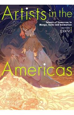 Artists in the Americas: Talents of Tomorrow in Manga, Game and Animation - Various Artists