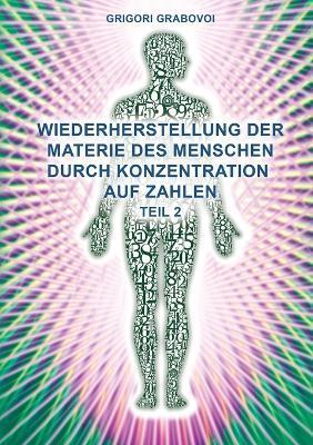 Teil 2 Wiederherstellung Der Materie Des Menschen Durch Konzentration Auf Zahlen (German Edition) - Grigori Grabovoi
