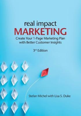Real Impact Marketing. Create a 1-Page Marketing Plan with Better Customer Insights (3rd edition) - Lisa S. Duke