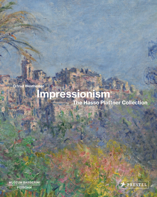 Impressionism: The Hasso Plattner Collection - Ortrud Westheider