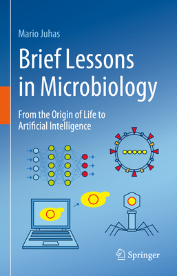 Brief Lessons in Microbiology: From the Origin of Life to Artificial Intelligence - Mario Juhas