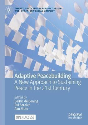 Adaptive Peacebuilding: A New Approach to Sustaining Peace in the 21st Century - Cedric De Coning