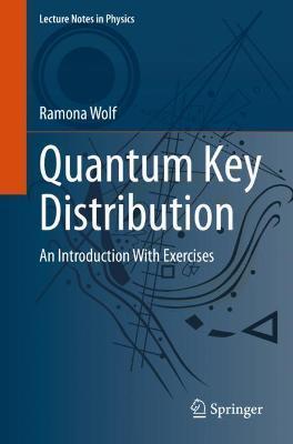 Quantum Key Distribution: An Introduction with Exercises - Ramona Wolf