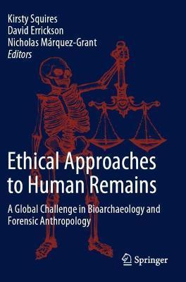 Ethical Approaches to Human Remains: A Global Challenge in Bioarchaeology and Forensic Anthropology - Kirsty Squires