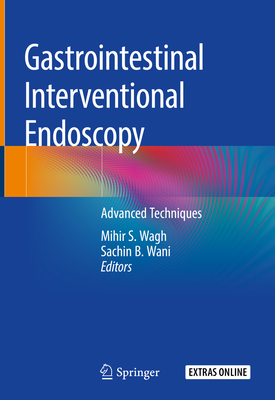 Gastrointestinal Interventional Endoscopy: Advanced Techniques - Mihir S. Wagh