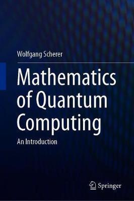Mathematics of Quantum Computing: An Introduction - Wolfgang Scherer