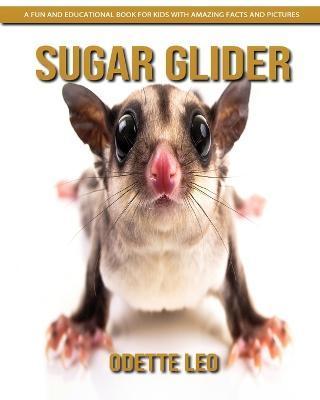 Sugar Glider: A Fun and Educational Book for Kids with Amazing Facts and Pictures - Odette Leo