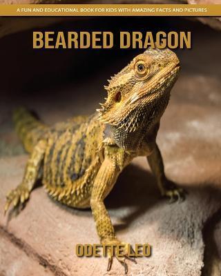 Bearded Dragon: A Fun and Educational Book for Kids with Amazing Facts and Pictures - Odette Leo