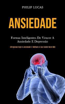 Coperta cărții 'Ansiedade: Formas inteligentes de vencer a ansiedade e depressão (Ultrapasse hoje a ansiedade e melhore a sua saúde num'