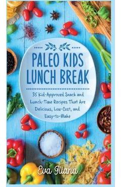 Coperta cărții 'Paleo Kids Lunch Break: 35 Kid Approved Snack And Lunch-Time Recipes That Are Delicious Low Cost And Easy-To-Make - Eva'