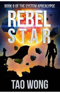 Coperta cărții 'Rebel Star: A LitRPG Post-Apocalyptic Space Opera (System Apocalypse Book 8) - Tao Wong'