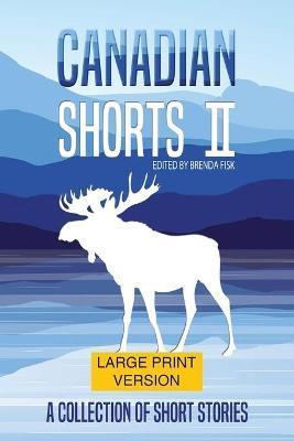 Canadian Shorts II: LARGE PRINT: A Collection of Short Stories - Brenda Fisk