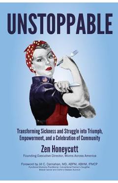 Coperta cărții 'Unstoppable: Transforming Sickness and Struggle into Triumph, Empowerment and a Celebration of Community - Zen'