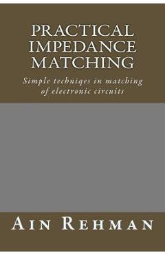 Coperta cărții 'Practical Impedance Matching: Simple techniqes in matching of electronic circuits - Ain Rehman'