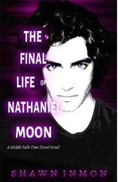 Poza produsului The Final Life of Nathaniel Moon: A Middle Falls Time Travel Novel - Shawn Inmon