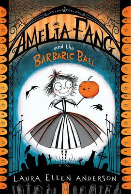 Amelia Fang and the Barbaric Ball - Laura Ellen Anderson