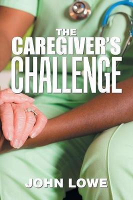 The Caregiver's Challenge - John Lowe