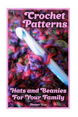 Crochet Patterns: Hats and Beanies For Your Family: (Crochet Patterns, Crochet Stitches) - Amber Cox