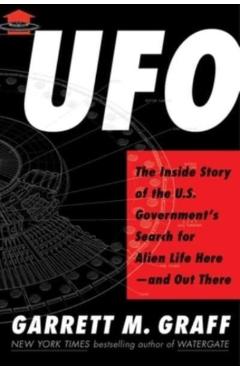 UFO: The Inside Story of the Us Government's Search for Alien Life Here--And Out There - Garrett M. Graff