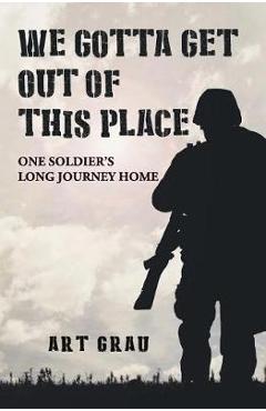 Coperta cărții 'We Gotta Get Out Of This Place: One Soldier's Long Journey Home - Art Grau'