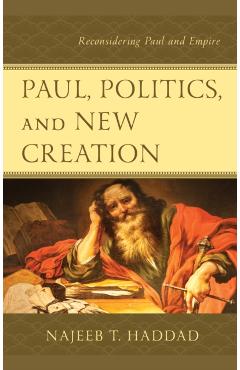 Poza produsului Paul, Politics, and New Creation: Reconsidering Paul and Empire - Najeeb T. Haddad