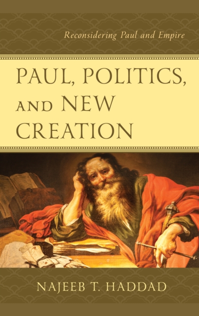 Paul, Politics, and New Creation: Reconsidering Paul and Empire - Najeeb T. Haddad