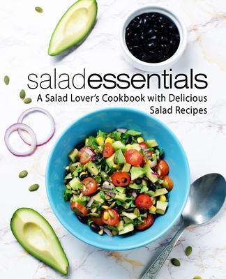 Salad Essentials: A Salad Lover's Cookbook with Delicious Salad Recipes - Booksumo Press