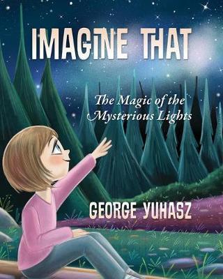 Imagine That: The Magic of the Mysterious Lights - George Yuhasz