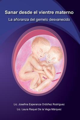 Sanar desde el vientre materno: La añoranza del gemelo desvanecido - Laura Raquel De La Vega Marquez