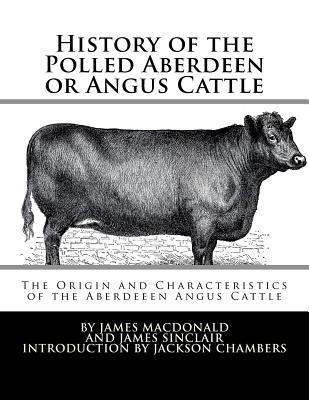 History of the Polled Aberdeen or Angus Cattle: The Origin and Characteristics of the Aberdeeen Angus Cattle - James Sinclair