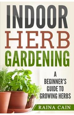 Coperta cărții 'Indoor Herb Gardening: A Beginner's Guide to Growing Herbs - Raina Cain'
