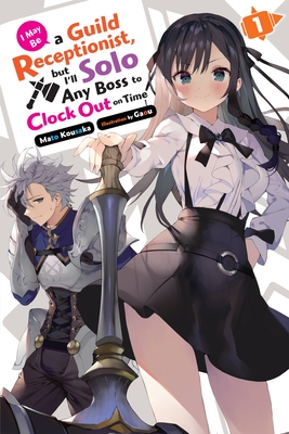 I May Be a Guild Receptionist, But I'll Solo Any Boss to Clock Out on Time, Vol. 1 (Light Novel) - Mato Kousaka