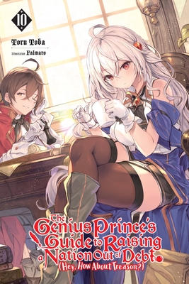 The Genius Prince's Guide to Raising a Nation Out of Debt (Hey, How about Treason?), Vol. 10 (Light Novel) - Toru Toba