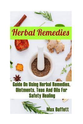 Herbal Remedies: Guide On Using Herbal Remedies, Ointments, Teas And Oils For Safety Healing: (DIY Herbal Medicine, Herbal Remedies Med - Max Buffett