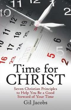 Coperta cărții 'Time for Christ: Seven Christian Principles to Help You Be a Good Steward of Your Time - Gil Jacobs'