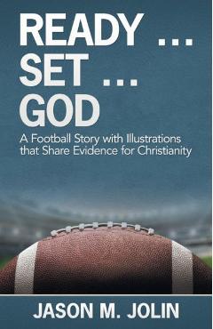 Coperta cărții 'Ready ... Set ... God: A Football Story with Illustrations That Share Evidence for Christianity - Jason M. Jolin'