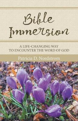 Bible Immersion: A Life-Changing Way to Encounter the Word of God - Patricia D. Nordstrom