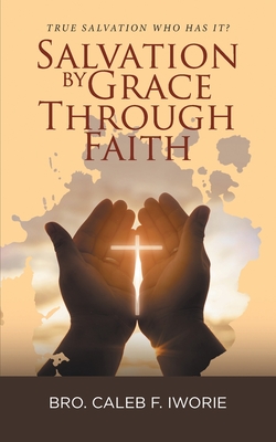 Salvation by Grace Through Faith: True Salvation Who has It? - Bro Caleb F Iworie