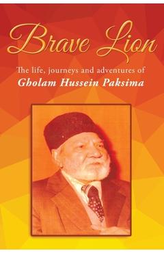 Coperta cărții 'Brave Lion: The life, journeys and adventure of Gholam Hussein Paksima - Ahmad Paksima'