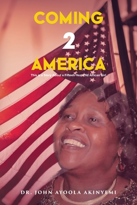 Coming 2 America: This is a Story about a Fifteen-Year-Old African Girl - John Ayoola Akinyemi