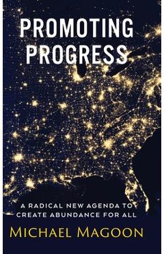 Coperta cărții 'Promoting Progress: A Radical New Agenda to Create Abundance for All - Michael Magoon'