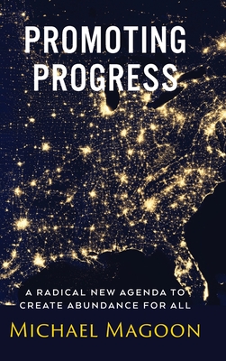 Coperta cărții 'Promoting Progress: A Radical New Agenda to Create Abundance for All - Michael Magoon'