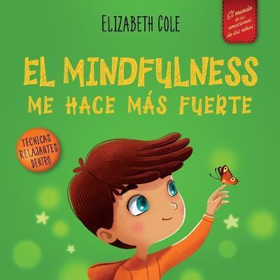 El Mindfulness me hace más fuerte: Libro infantil para encontrar la calma, mantener la concentración y superar la ansiedad (para niños y niñas) - Elizabeth Cole