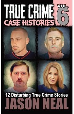 Poza produsului True Crime Case Histories - Volume 6: 12 Disturbing True Crime Stories - Jason Neal