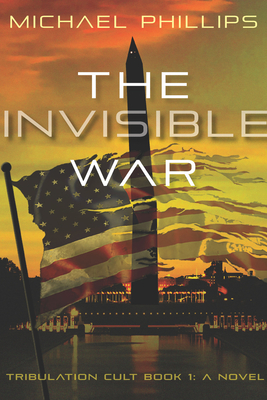The Invisible War: Tribulation Cult Book 1: A Novel Volume 1 - Michael Phillips