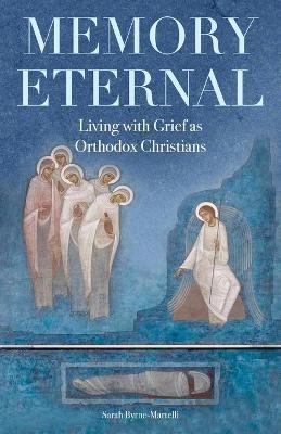Memory Eternal: Living with Grief as Orthodox Christians - Sarah Byrne-martelli